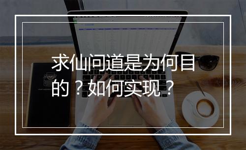 求仙问道是为何目的？如何实现？