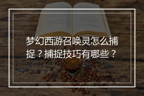 梦幻西游召唤灵怎么捕捉？捕捉技巧有哪些？