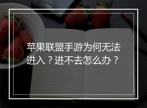 苹果联盟手游为何无法进入？进不去怎么办？