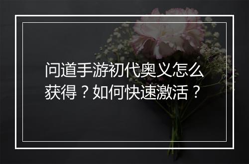 问道手游初代奥义怎么获得？如何快速激活？
