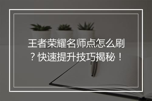 王者荣耀名师点怎么刷？快速提升技巧揭秘！