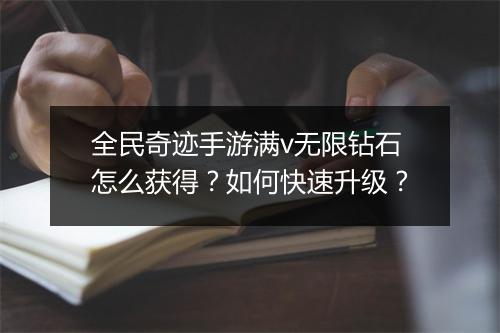 全民奇迹手游满v无限钻石怎么获得？如何快速升级？