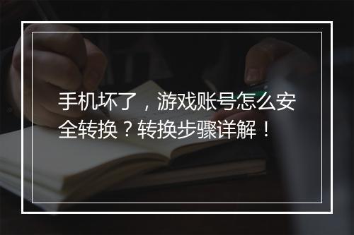 手机坏了，游戏账号怎么安全转换？转换步骤详解！