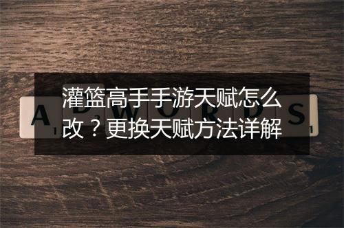 灌篮高手手游天赋怎么改？更换天赋方法详解