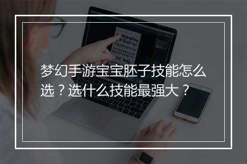 梦幻手游宝宝胚子技能怎么选？选什么技能最强大？