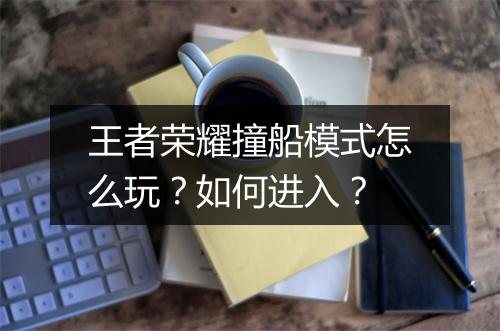 王者荣耀撞船模式怎么玩？如何进入？