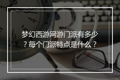 梦幻西游网游门派有多少？每个门派特点是什么？