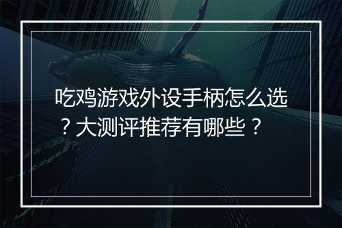 吃鸡游戏外设手柄怎么选？大测评推荐有哪些？