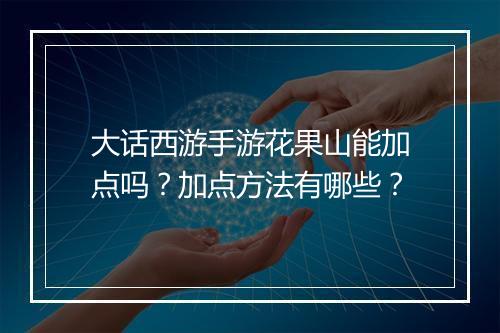 大话西游手游花果山能加点吗？加点方法有哪些？