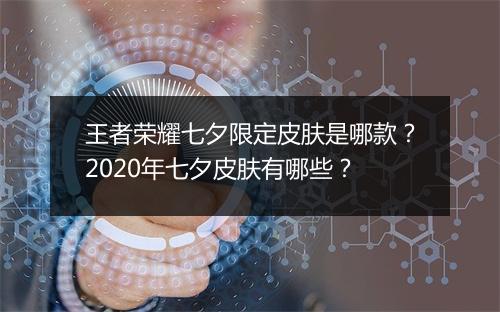 王者荣耀七夕限定皮肤是哪款？2020年七夕皮肤有哪些？