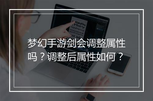 梦幻手游剑会调整属性吗？调整后属性如何？