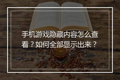 手机游戏隐藏内容怎么查看？如何全部显示出来？