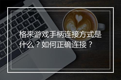 格来游戏手柄连接方式是什么？如何正确连接？