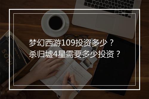 梦幻西游109投资多少？杀归墟4星需要多少投资？
