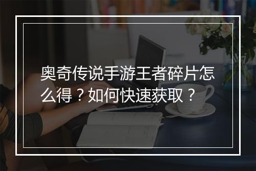 奥奇传说手游王者碎片怎么得？如何快速获取？