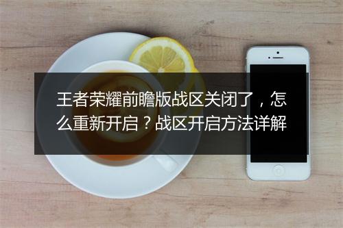 王者荣耀前瞻版战区关闭了，怎么重新开启？战区开启方法详解