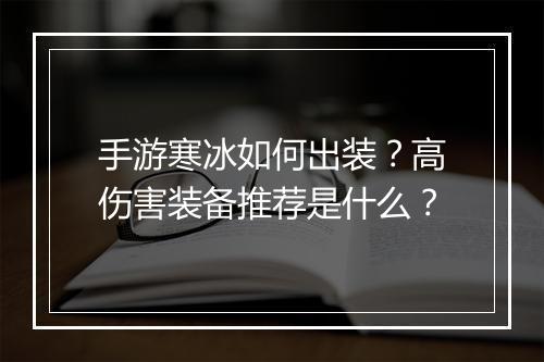手游寒冰如何出装？高伤害装备推荐是什么？
