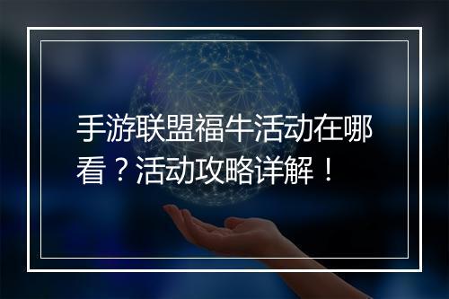 手游联盟福牛活动在哪看？活动攻略详解！