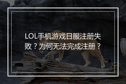 LOL手机游戏日服注册失败？为何无法完成注册？