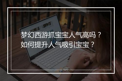 梦幻西游抓宝宝人气高吗？如何提升人气吸引宝宝？