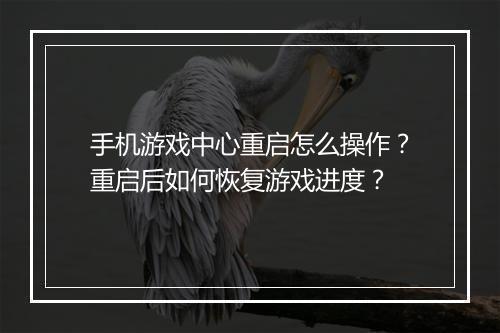 手机游戏中心重启怎么操作？重启后如何恢复游戏进度？