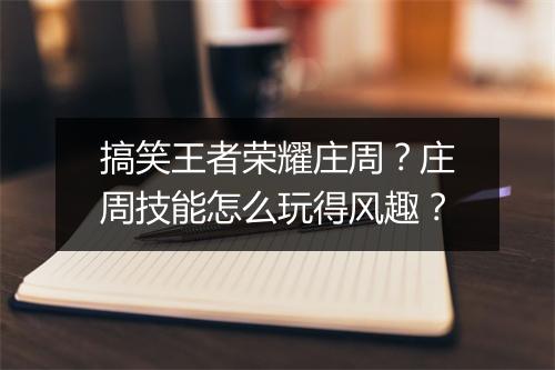 搞笑王者荣耀庄周？庄周技能怎么玩得风趣？