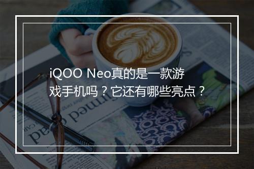 iQOO Neo真的是一款游戏手机吗？它还有哪些亮点？