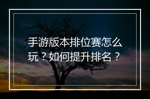 手游版本排位赛怎么玩？如何提升排名？
