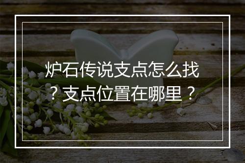 炉石传说支点怎么找？支点位置在哪里？