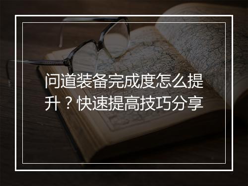 问道装备完成度怎么提升?快速提高技巧分享