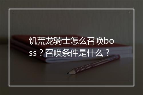 饥荒龙骑士怎么召唤boss?召唤条件是什么?