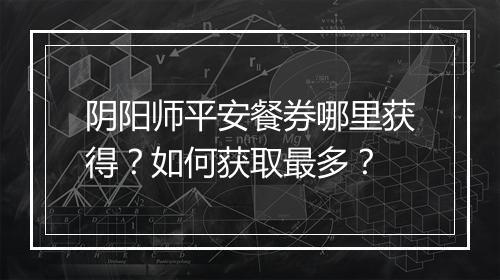 阴阳师平安餐券哪里获得?如何获取最多?
