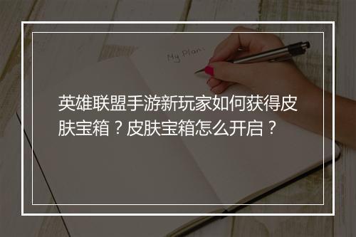 英雄联盟手游新玩家如何获得皮肤宝箱?皮肤宝箱怎么开启?