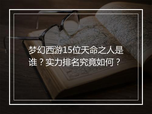 梦幻西游15位天命之人是谁?实力排名究竟如何?