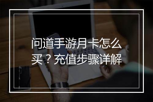 问道手游月卡怎么买?充值步骤详解