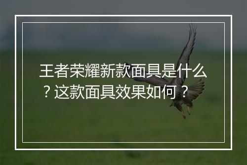 王者荣耀新款面具是什么？这款面具效果如何？
