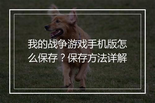 我的战争游戏手机版怎么保存?保存方法详解