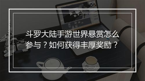 斗罗大陆手游世界悬赏怎么参与?如何获得丰厚奖励?
