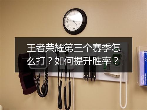 王者荣耀第三个赛季怎么打？如何提升胜率？