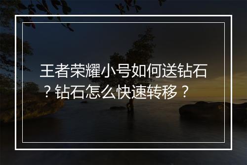 王者荣耀小号如何送钻石?钻石怎么快速转移?
