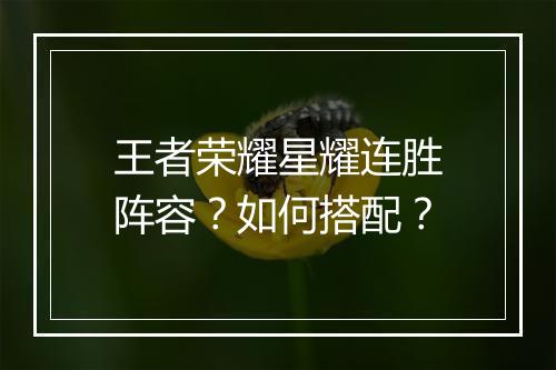 王者荣耀星耀连胜阵容?如何搭配?
