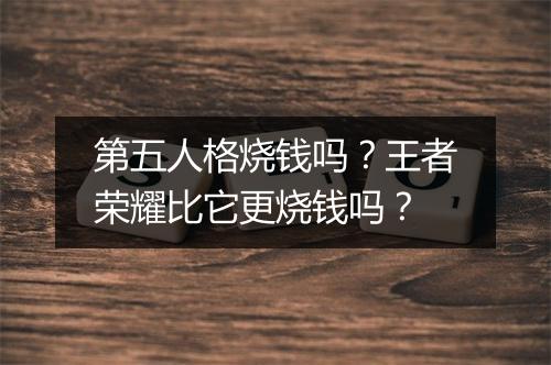 第五人格烧钱吗?王者荣耀比它更烧钱吗?