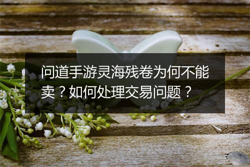 问道手游灵海残卷为何不能卖?如何处理交易问题?