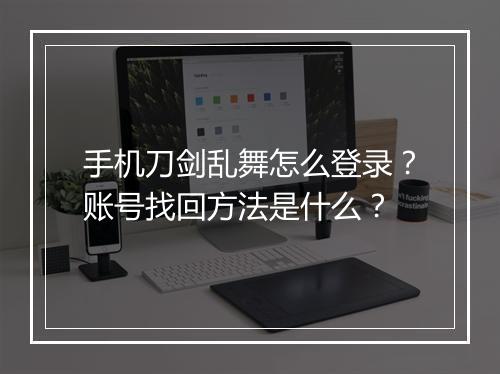 手机刀剑乱舞怎么登录?账号找回方法是什么?