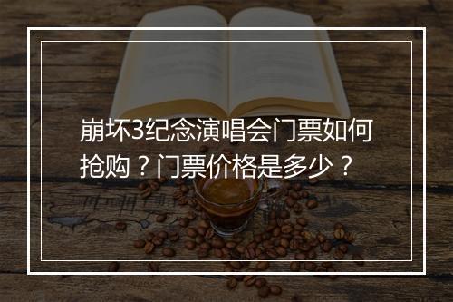 崩坏3纪念演唱会门票如何抢购？门票价格是多少？