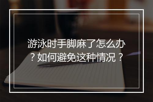 游泳时手脚麻了怎么办?如何避免这种情况?