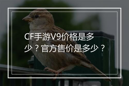 CF手游V9价格是多少？官方售价是多少？