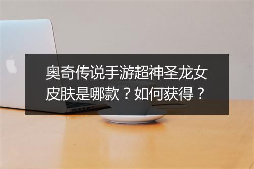 奥奇传说手游超神圣龙女皮肤是哪款?如何获得?