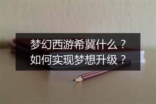 梦幻西游希冀什么?如何实现梦想升级?