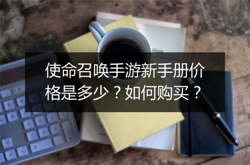 使命召唤手游新手册价格是多少?如何购买?